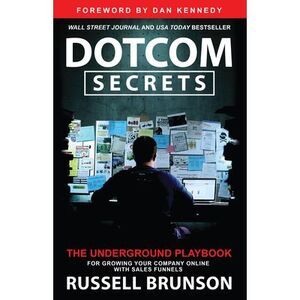 Dotcom Secrets: The Underground Playbook for Growing Your Company Online with Sa